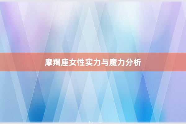 摩羯座女性实力与魔力分析